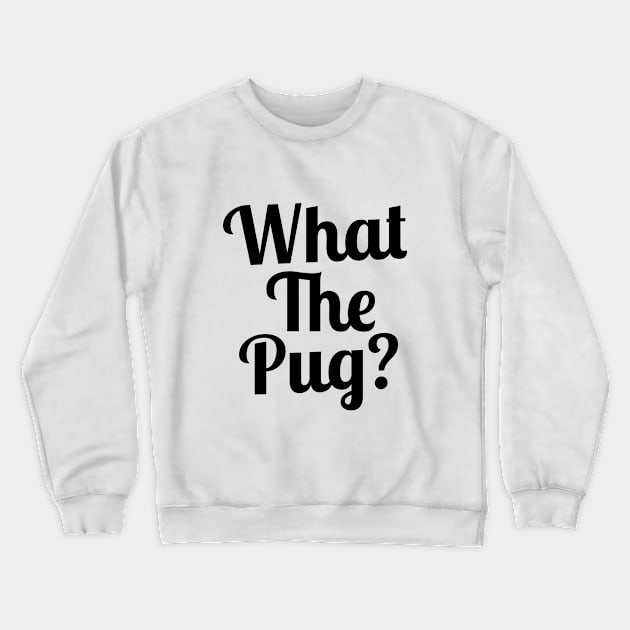 What the Pug? Crewneck Sweatshirt by sergiovarela